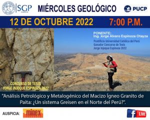 Miércoles Geológico, 12 de octubre de 2022 7:00 PM | Análisis Petrológico y Metalogénico del Macizo Ígneo Granito de Paita: ¿Un sistema Greisen en el Norte del Perú?.
