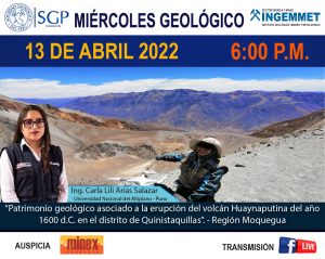 Miércoles Geológico, 13 de abril de 2022 6:00 PM |  “Patrimonio geológico asociado a la erupción del volcán Huaynaputina del año 1600 d.C. en el distrito de Quinistaquillas – Región Moquegua”.