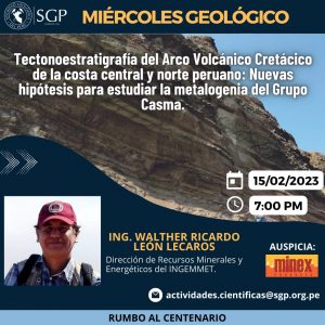 Miércoles Geológico, 15 de febrero de 2023 7:00 PM | Tectonoestratigrafía del Arco Volcánico Cretácico de la costa central y norte peruano: Nuevas hipótesis para estudiar la metalogenia del Grupo Casma.